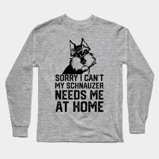 sorry i can't my schnauzer needs me at home Long Sleeve T-Shirt